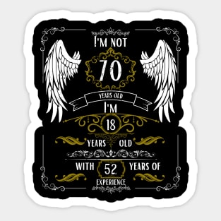 I'm Not 70, I'm 18, 52 Years of Experience Sticker